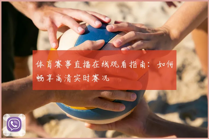 体育赛事直播在线观看指南：如何畅享高清实时赛况