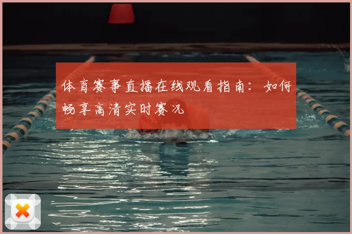 体育赛事直播在线观看指南:如何畅享高清实时赛况